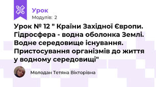 Урок № 12 " Країни Західної Європи. Гідросфера - водна оболонка Землі. Водне середовище існування. Пристосування організмів до життя у водному середовищі"