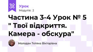 Частина 3-4 Урок № 5 " Твої відкриття. Камера - обскура"