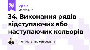 34. Виконання рядів відступаючих або наступаючих кольорів