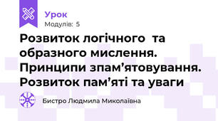 Розвиток логічного  та образного мислення. Принципи зпам’ятовування. Розвиток пам’яті та уваги