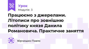Працюємо з джерелами. Літописи про зовнішню політику князя Данила Романовича. Практичне заняття