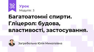 Багатоатомні спирти. Гліцерол: будова, властивості, застосування.