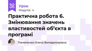 Практична робота 6. Змінювання значень властивостей об’єкта в програмі