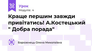 Краще першим завжди привітатись! А.Костецький " Добра порада"