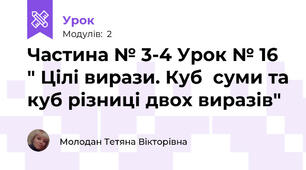 Частина № 3-4 Урок № 16 " Цілі вирази. Куб  суми та куб різниці двох виразів"