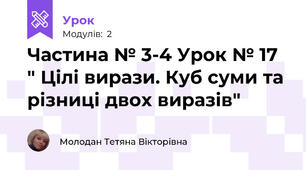 Частина № 3-4 Урок № 17 " Цілі вирази. Куб суми та різниці двох виразів"