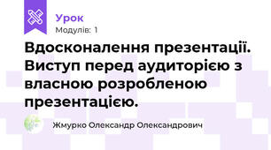 Вдосконалення презентації. Виступ перед аудиторією з власною розробленою презентацією.