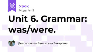 Unit 6. Grammar: was/were.