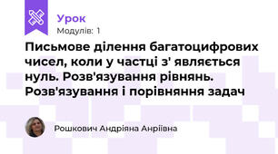 Письмове ділення багатоцифрових чисел, коли у частці з' являється нуль. Розв'язування рівнянь. Розв'язування і порівняння задач 