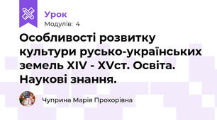Особливості розвитку культури русько-українських земель XIV - XVст. Освіта. Наукові знання.