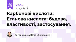 Карбонові кислоти. Етанова кислота: будова, властивості, застосування.