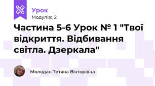 Частина 5-6 Урок № 1 "Твої відкриття. Відбивання світла. Дзеркала"