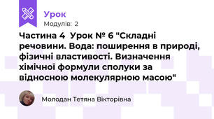 Частина 4  Урок № 6 "Складні речовини. Вода: поширення в природі, фізичні властивості. Визначення хімічної формули сполуки за відносною молекулярною масою"