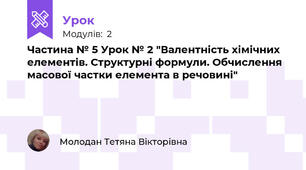 Частина № 5 Урок № 2 "Валентність хімічних елементів. Структурні формули. Обчислення масової частки елемента в речовині"