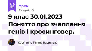9 клас 30.01.2023 Поняття про зчеплення генів і кросинговер.