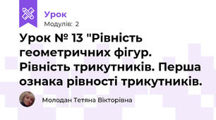 Урок № 13 "Рівність геометричних фігур. Рівність трикутників. Перша ознака рівності трикутників.