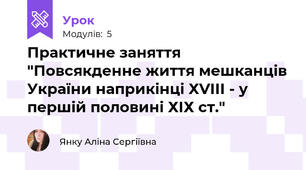 Практичне заняття "Повсякденне життя мешканців України наприкінці ХVІІІ - у першій половині ХІХ ст."