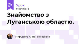 Знайомство з Луганською областю.