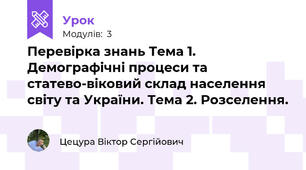 Перевірка знань Тема 1. Демографічні процеси та статево-віковий склад населення світу та України. Тема 2. Розселення.