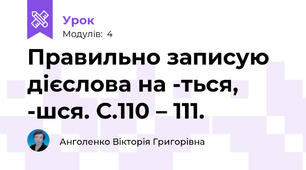 Правильно записую дієслова на -ться, -шся. С.110 – 111.