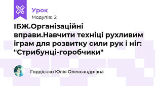 ІБЖ.Організаційні вправи.Навчити техніці рухливим іграм для розвитку сили рук і ніг: "Стрибунці-горобчики"