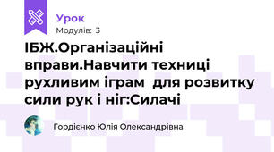 ІБЖ.Організаційні вправи.Навчити техниці рухливим іграм  для розвитку сили рук і ніг:Силачі