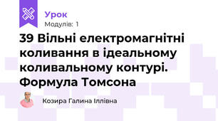 39 Вільні електромагнітні коливання в ідеальному коливальному контурі. Формула Томсона