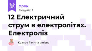 12 Електричний струм в електролітах. Електроліз