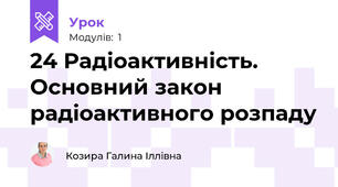 24 Радіоактивність. Основний закон радіоактивного розпаду