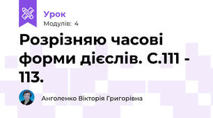 Розрізняю часові форми дієслів. С.111 - 113.