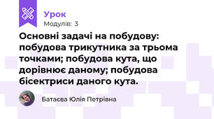 Основні задачі на побудову: побудова трикутника за трьома точками; побудова кута, що дорівнює даному; побудова бісектриси даного кута.
