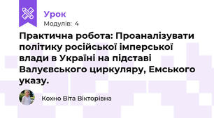 Практична робота: Проаналізувати політику російської імперської влади в Україні на підставі Валуєвського циркуляру, Емського указу.
