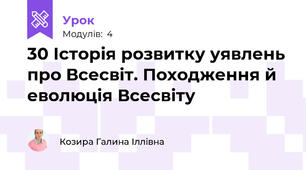 30 Історія розвитку уявлень про Всесвіт. Походження й еволюція Всесвіту