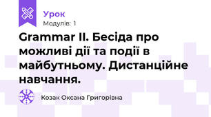 Grammar II. Бесіда про можливі дії та події в майбутньому. Дистанційне навчання.