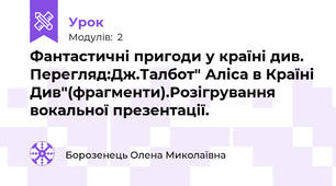 Фантастичні пригоди у країні див. Перегляд:Дж.Талбот" Аліса в Країні Див"(фрагменти).Розігрування вокальної презентації.