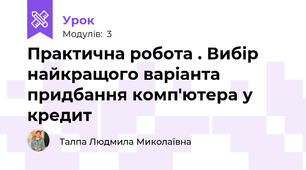 Практична робота . Вибір найкращого варіанта придбання комп'ютера у кредит