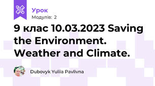 9 клас 10.03.2023 Saving the Environment. Weather and Climate.