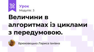 Величини в алгоритмах із циклами з передумовою.