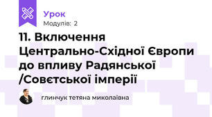 11. Включення Центрально-Східної Європи до впливу Радянської /Совєтської імперії