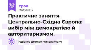 Практичне заняття. Центрально-Східна Європа: вибір між демократією й авторитаризмом.