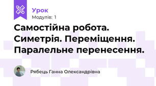 Самостійна робота. Симетрія. Переміщення. Паралельне перенесення.