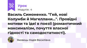 Василь Симоненко. "Гей, нові Колумби й Магеллани...". Провідні мотиви та ідеї в поезії (романтичний максималізм, почуття власної гідності та самодостатності).