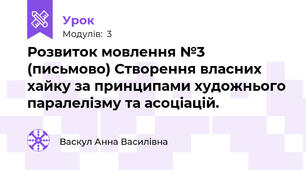 Розвиток мовлення №3 (письмово) Створення власних хайку за принципами художнього паралелізму та асоціацій.