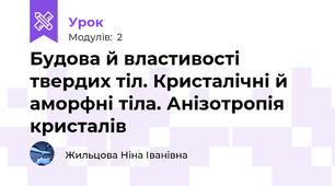 Будова й властивості твердих тіл. Кристалічні й аморфні тіла. Анізотропія кристалів