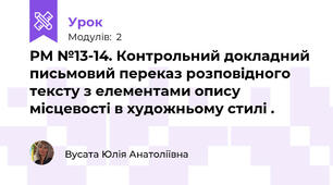 РМ №13-14. Контрольний докладний письмовий переказ розповідного тексту з елементами опису місцевості в художньому стилі .