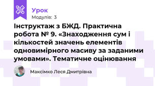 Інструктаж з БЖД. Практична робота № 9. «Знаходження сум і кількостей значень елементів одновимірного масиву за заданими умовами». Тематичне оцінювання