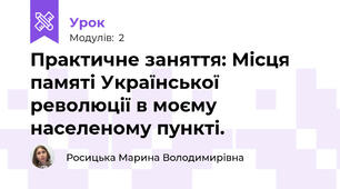 Практичне заняття: Місця памяті Української революції в моєму населеному пункті.
