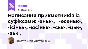 Написання прикметників із суфіксами: -еньк-,   -есеньк-, -ісіньк-, -юсіньк-, -ськ-, -цьк-, -зьк .