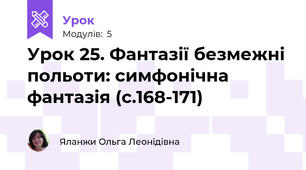 Урок 25. Фантазії безмежні польоти: симфонічна фантазія (с.168-171)