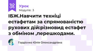 ІБЖ.Навчити техніці естафетам за спрямованістю рухових дій:різновид естафет з обміном ,перешкодами.